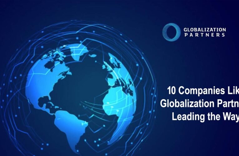 Global Expansion Made Seamless: 10 Companies Like Globalization Partners Leading the Way